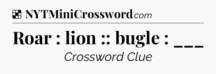 Solution: Roar : lion :: bugle : ___ - NYT Crossword