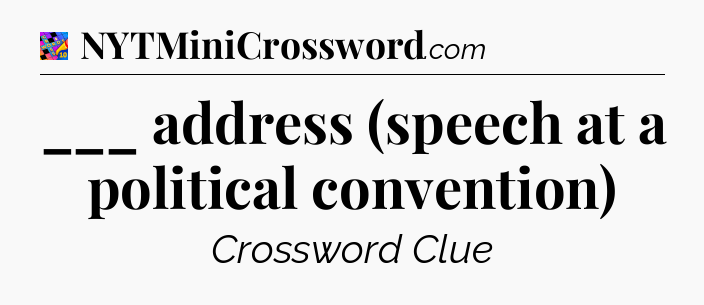 ___ address (speech at a political convention) Crossword Clue