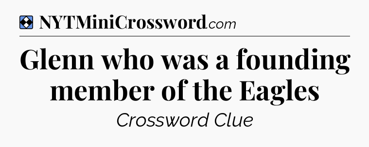 Solution: Glenn who was a founding member of the Eagles - NYT Mini Crossword