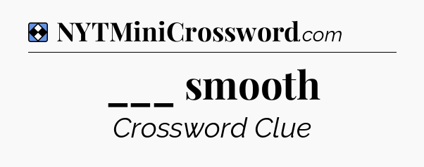 Solution: ___ smooth - NYT Mini Crossword