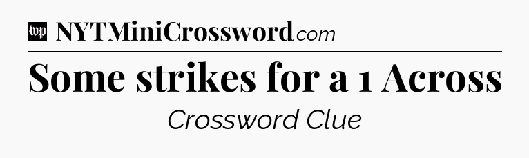 Some strikes for a 1 Across Crossword Clue