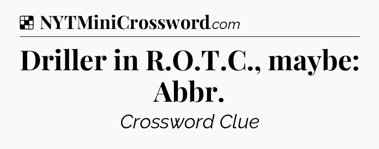 Solution: Driller in R.O.T.C., maybe: Abbr - NYT Crossword
