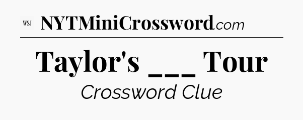 Taylor's ___ Tour - WSJ Crossword