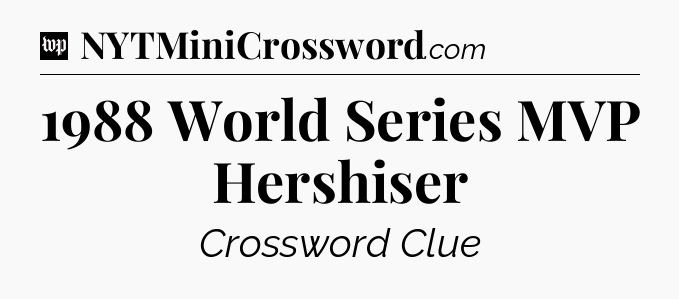 1988 World Series MVP Hershiser Crossword Clue