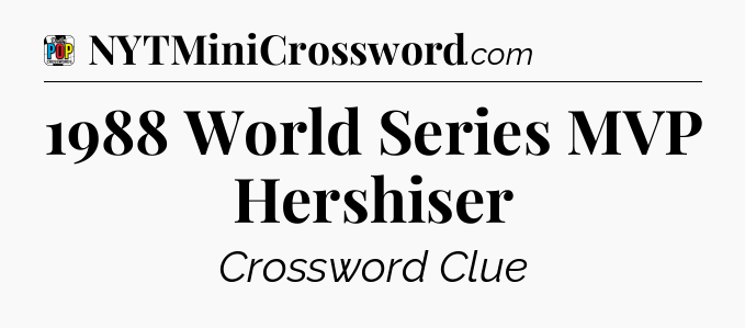 1988 World Series MVP Hershiser Crossword Clue