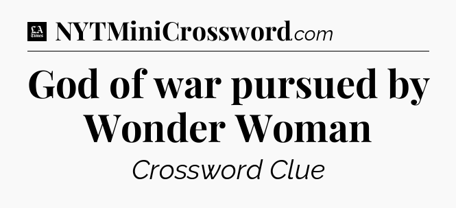 God of war pursued by Wonder Woman - LA Times Crossword