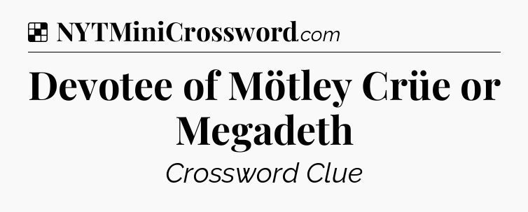 Solution: Devotee of Mötley Crüe or Megadeth - NYT Crossword