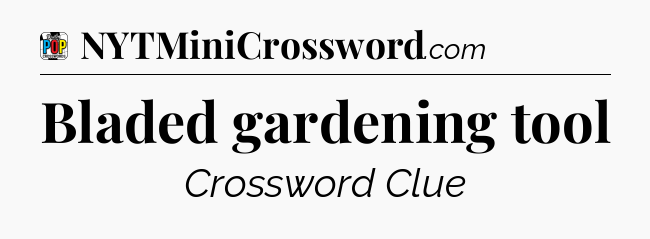 Bladed gardening tool Crossword Clue