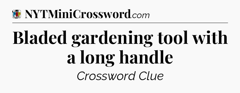 Bladed gardening tool with a long handle Crossword Clue