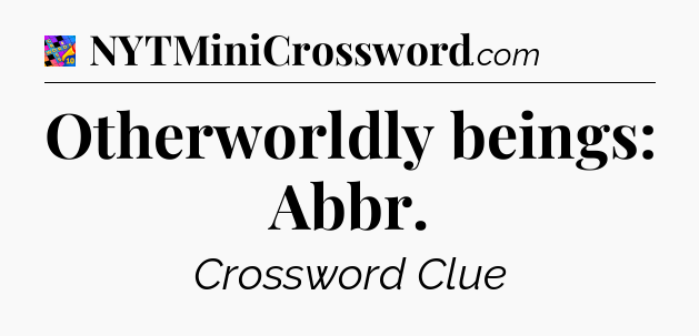 Otherworldly beings: Abbr Crossword Clue