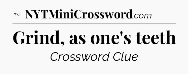 Grind, as one's teeth - WSJ Crossword
