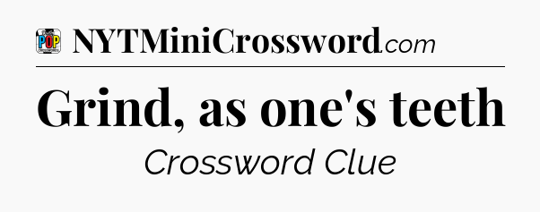Grind, as one's teeth Crossword Clue