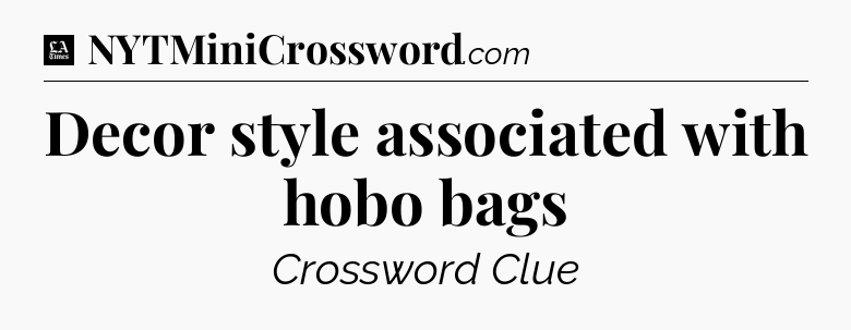 Decor style associated with hobo bags - LA Times Crossword