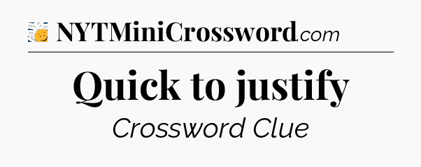 Quick to justify - 7 Little Words