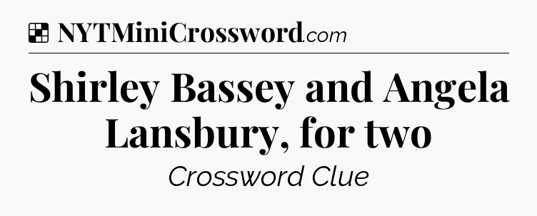 Solution: Shirley Bassey and Angela Lansbury, for two - NYT Crossword