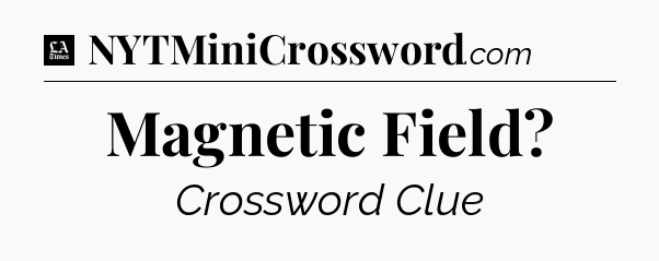 Magnetic Field - LA Times Crossword