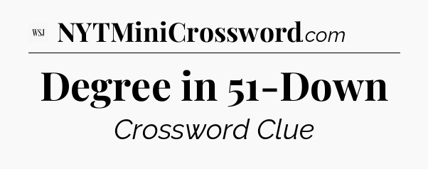 Degree in 51-Down - WSJ Crossword