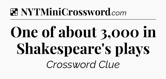Solution: One of about 3,000 in Shakespeare's plays - NYT Crossword