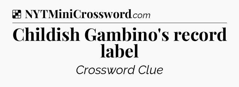 Solution: Childish Gambino's record label - NYT Crossword