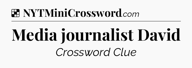 Solution: Media journalist David - NYT Crossword