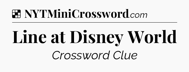 Solution: Line at Disney World - NYT Crossword