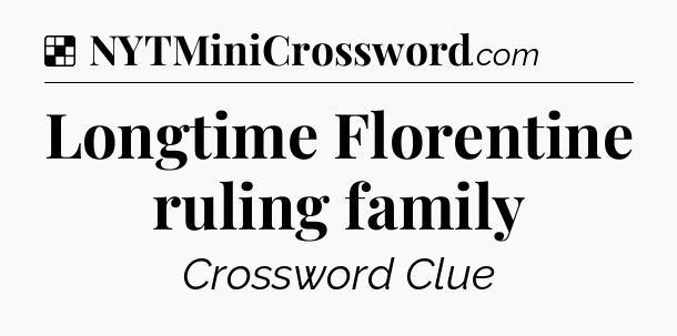 Solution: Longtime Florentine ruling family - NYT Crossword