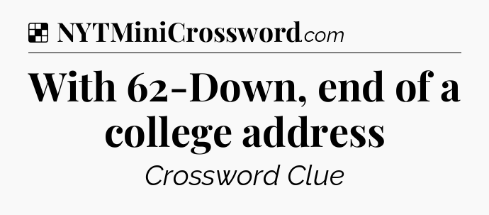 Solution: With 62-Down, end of a college address - NYT Crossword