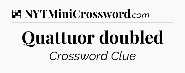 Solution: Quattuor doubled - NYT Crossword