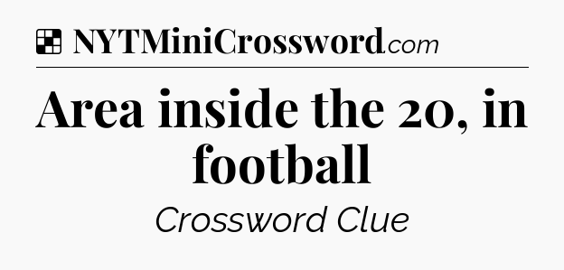 Solution: Area inside the 20, in football - NYT Crossword