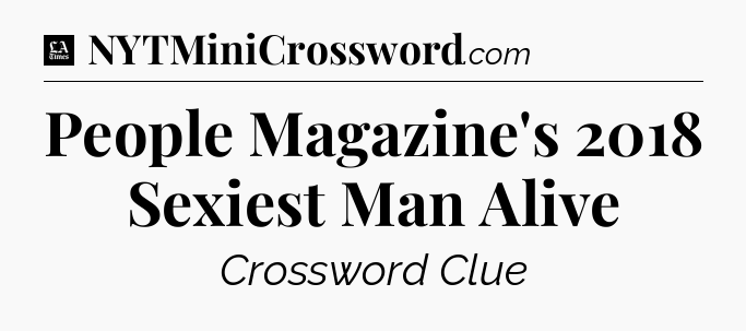 People Magazine's 2018 Sexiest Man Alive - LA Times Crossword