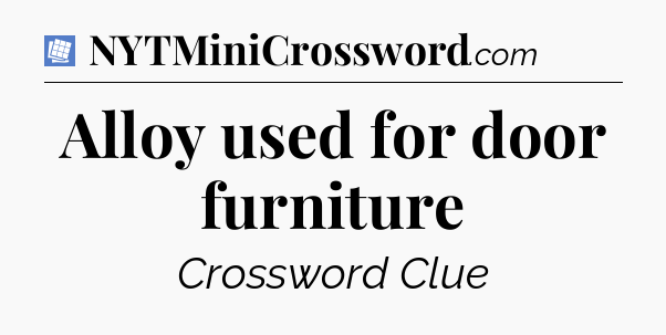 Alloy used for door furniture Puzzle Page Crossword Clue