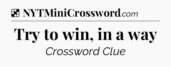 Solution: Try to win, in a way - NYT Crossword