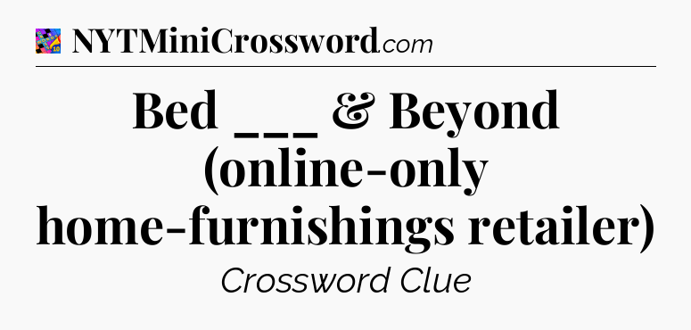 Bed ___ & Beyond (online-only home-furnishings retailer) Crossword Clue