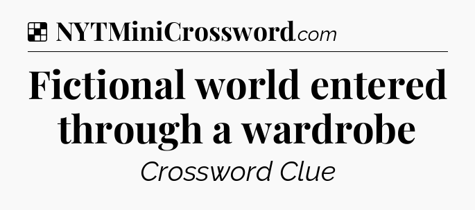 Solution: Fictional world entered through a wardrobe - NYT Crossword