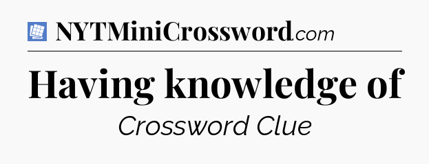 Having knowledge of Puzzle Page Crossword Clue