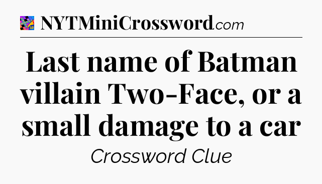 Last name of Batman villain Two-Face, or a small damage to a car Crossword Clue