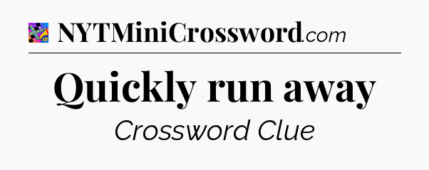 Quickly run away Crossword Clue