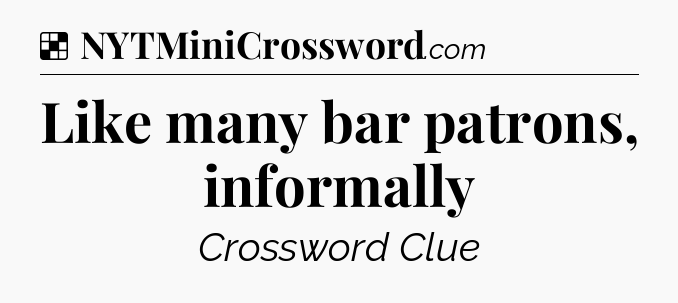 Solution: Like many bar patrons, informally - NYT Crossword