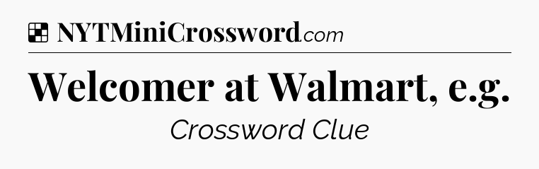 Solution: Welcomer at Walmart, e.g - NYT Crossword
