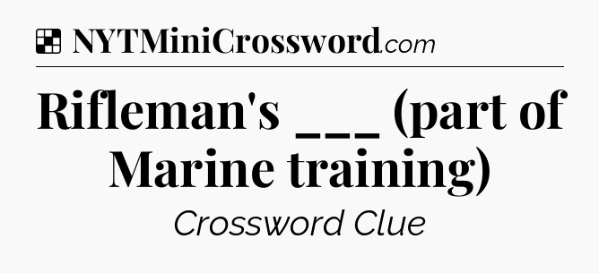 Solution: Rifleman's ___ (part of Marine training) - NYT Crossword