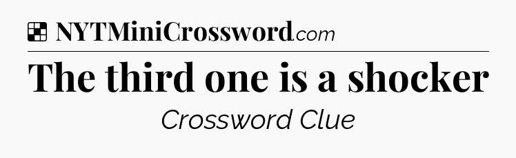 Solution: The third one is a shocker - NYT Crossword