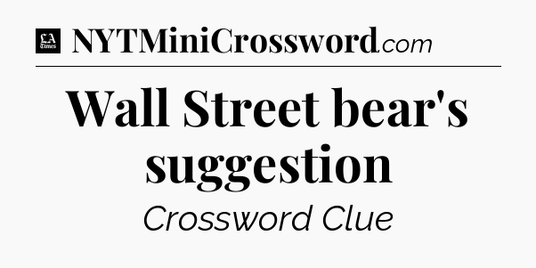 Wall Street bear's suggestion - LA Times Crossword