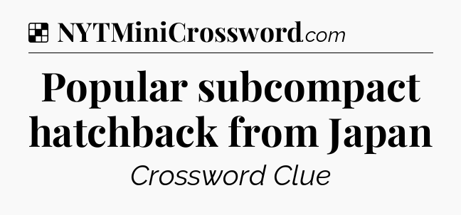 Solution: Popular subcompact hatchback from Japan - NYT Crossword