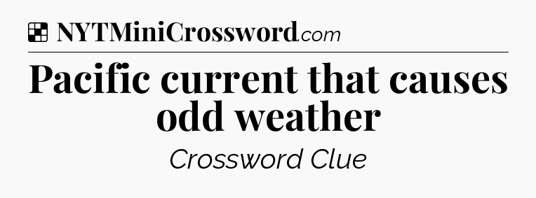 Solution: Pacific current that causes odd weather - NYT Crossword