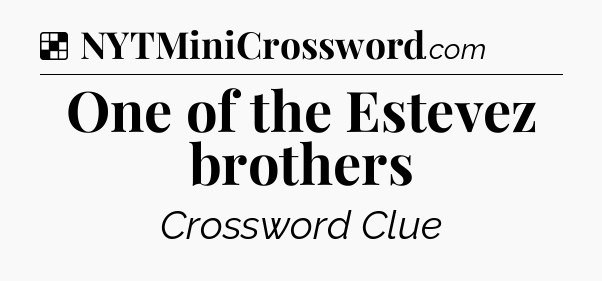 Solution: One of the Estevez brothers - NYT Crossword