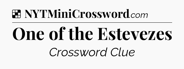 Solution: One of the Estevezes - NYT Crossword