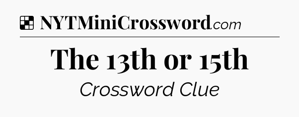 Solution: The 13th or 15th - NYT Crossword