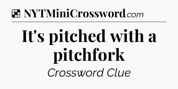 Solution: It's pitched with a pitchfork - NYT Crossword