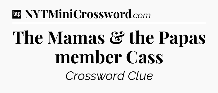 The Mamas & the Papas member Cass Crossword Clue