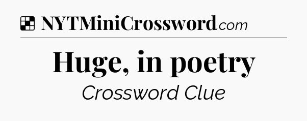 Solution: Huge, in poetry - NYT Crossword